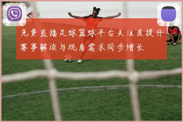 免费直播足球篮球平台关注度提升赛事解读与观看需求同步增长