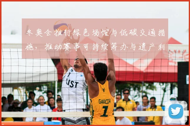 冬奥会推行绿色场馆与低碳交通措施，推动赛事可持续筹办与遗产利用